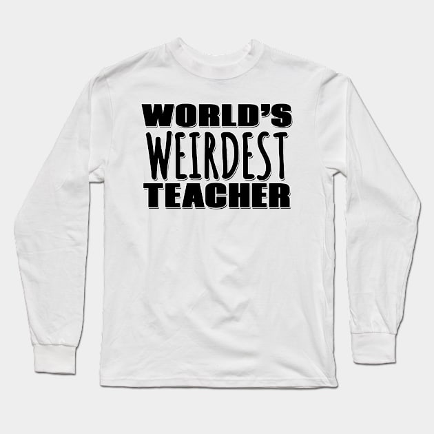 World's Weirdest Teacher Long Sleeve T-Shirt by Mookle